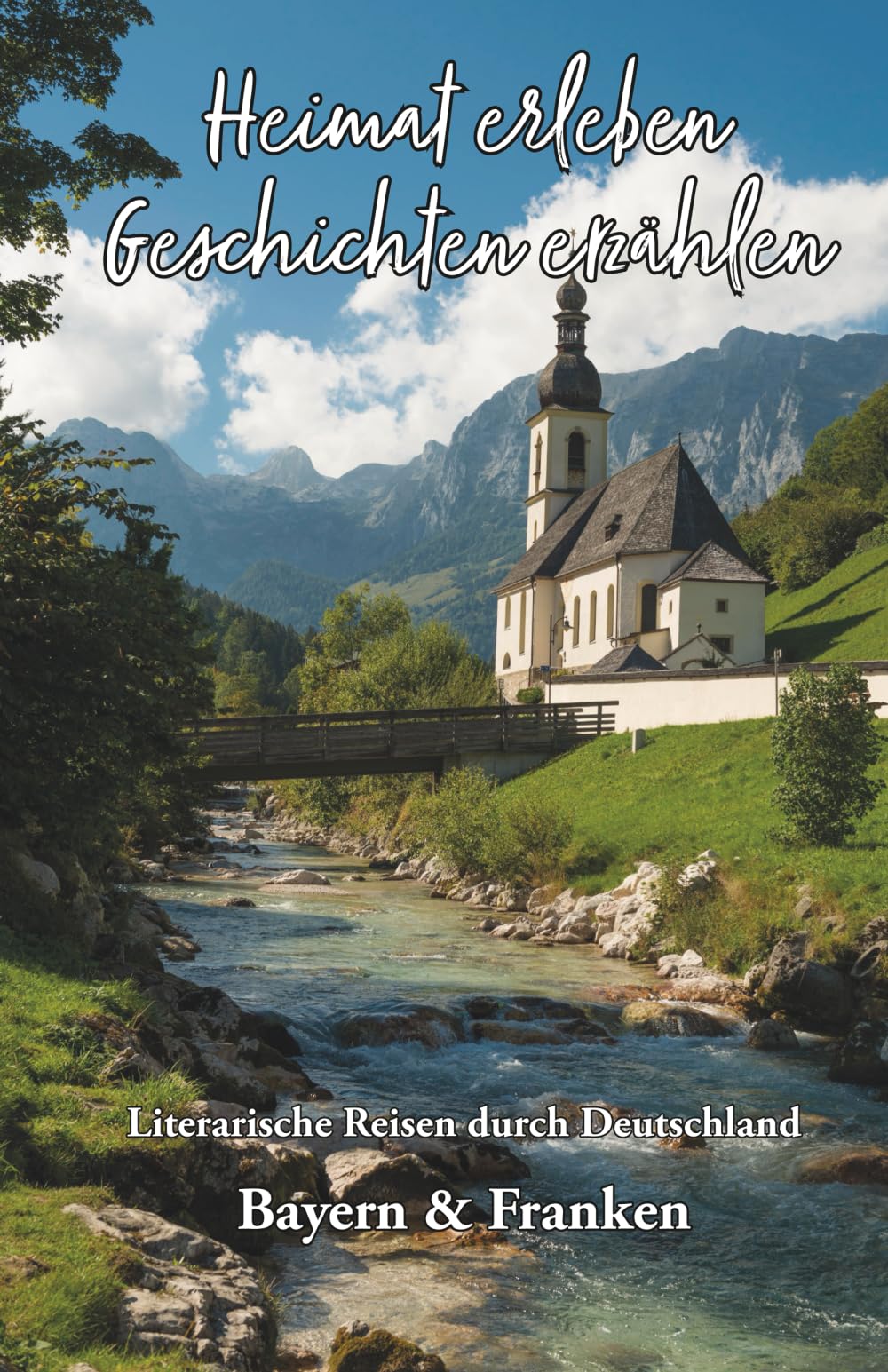 Heimat erleben - Geschichten erzählen: Bayern & Franken: Literarische Reisen durch Deutschland (Heimat erleben - Geschichten erzählen - Literarische Reisen durch Deutschland)
