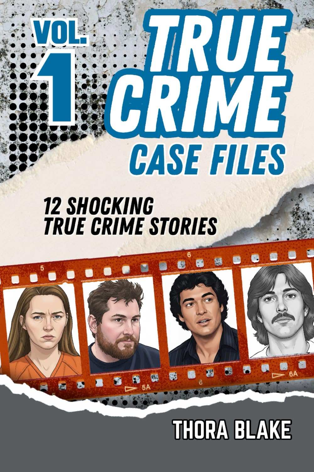True Crime Case Files - Volume 1: 12 Shocking True Crime Stories of Deception and Murder