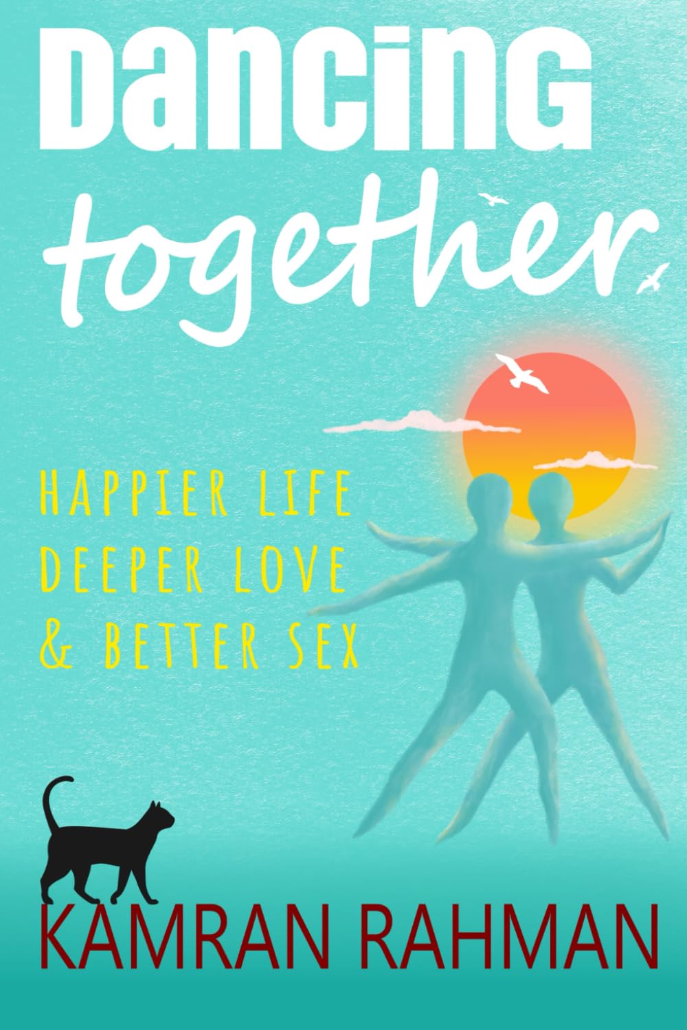 Dancing Together: Happier Life, Deeper Love & Better Sex: A landmark guide to relationships and well-being, based on cutting-edge science