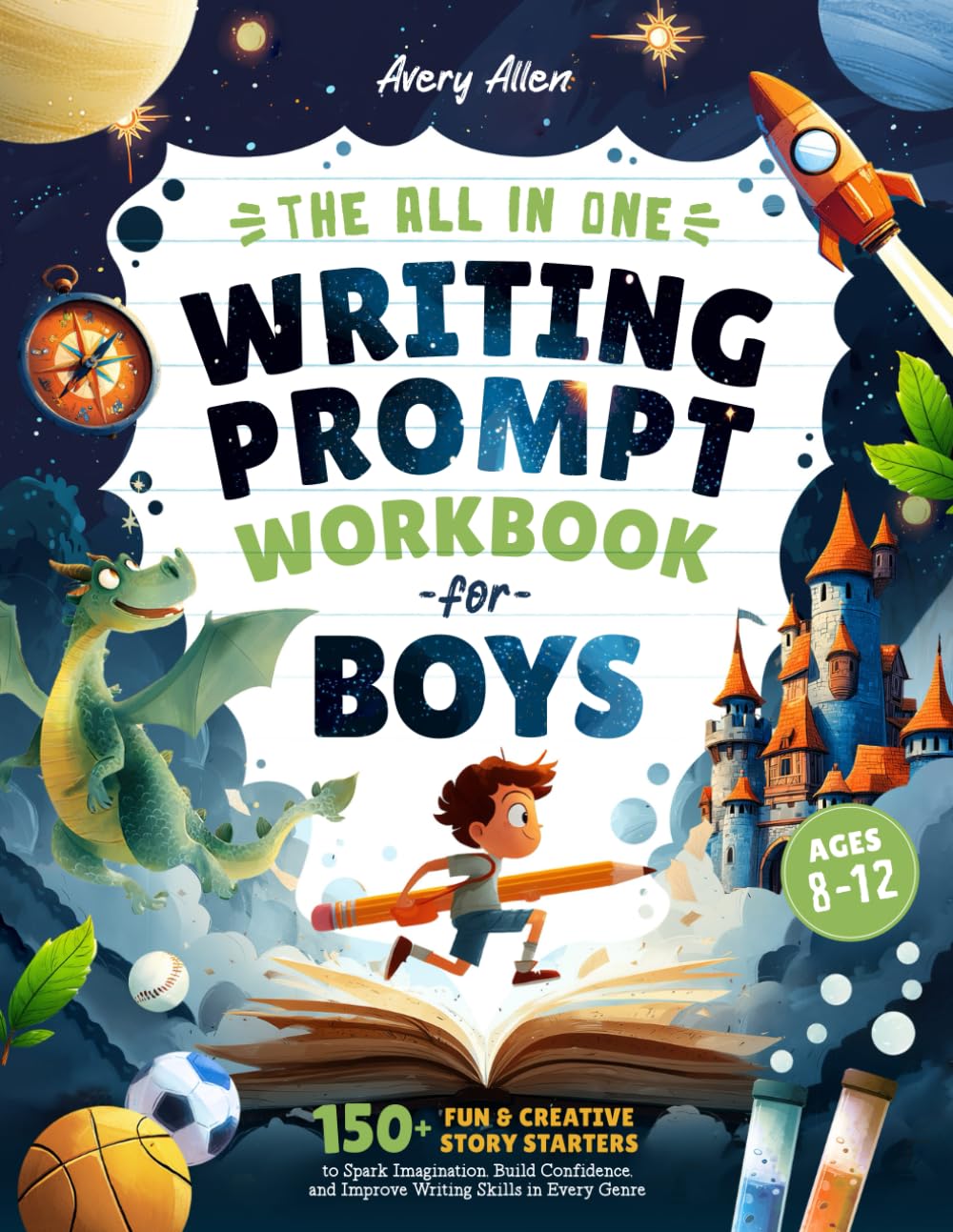The All In One Writing Prompt Workbook for Boys Ages 8-12: 150+ Fun & Creative Story Starters to Spark Imagination, Build Confidence, and Improve ... in Every Genre (Writing Prompts For Kids)