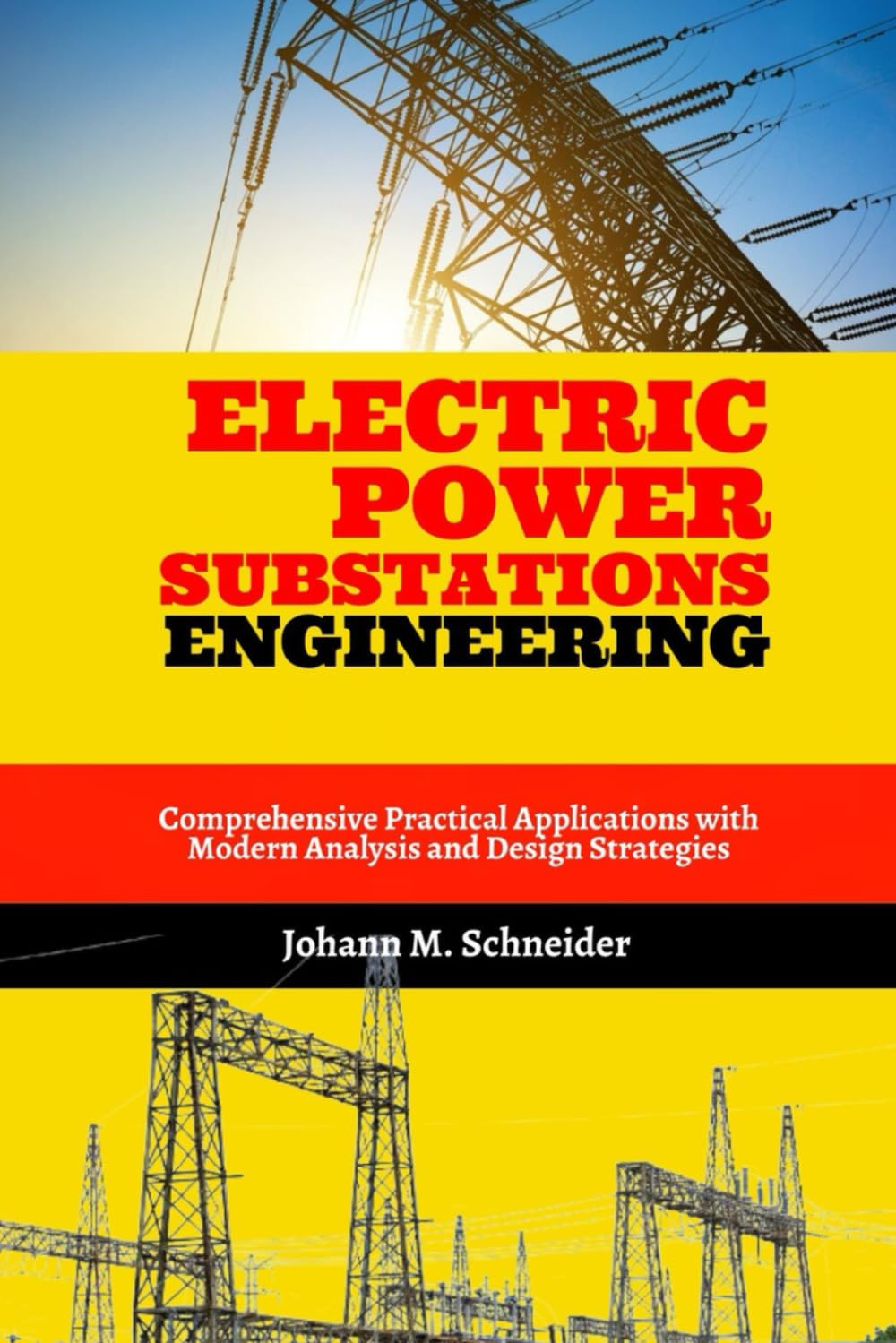 Electric Power Substations Engineering: Comprehensive Practical Applications with Modern Analysis and Design Strategies