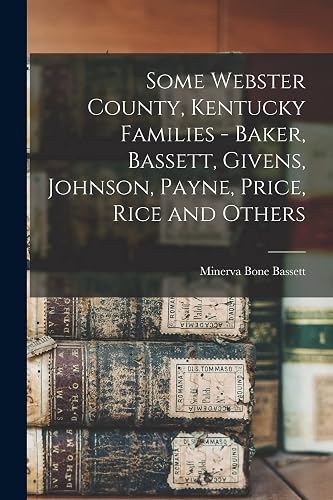 Some Webster County, Kentucky Families - Baker, Bassett, Givens, Johnson, Payne, Price, Rice and Others