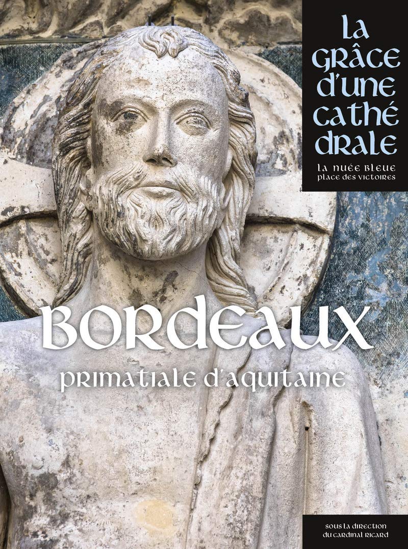 Cathédrale Saint-André de Bordeaux : guide historique et livre d'art de la primatiale