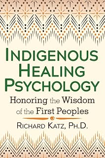 Indigenous Healing Psychology: Honoring the Wisdom of the First Peoples