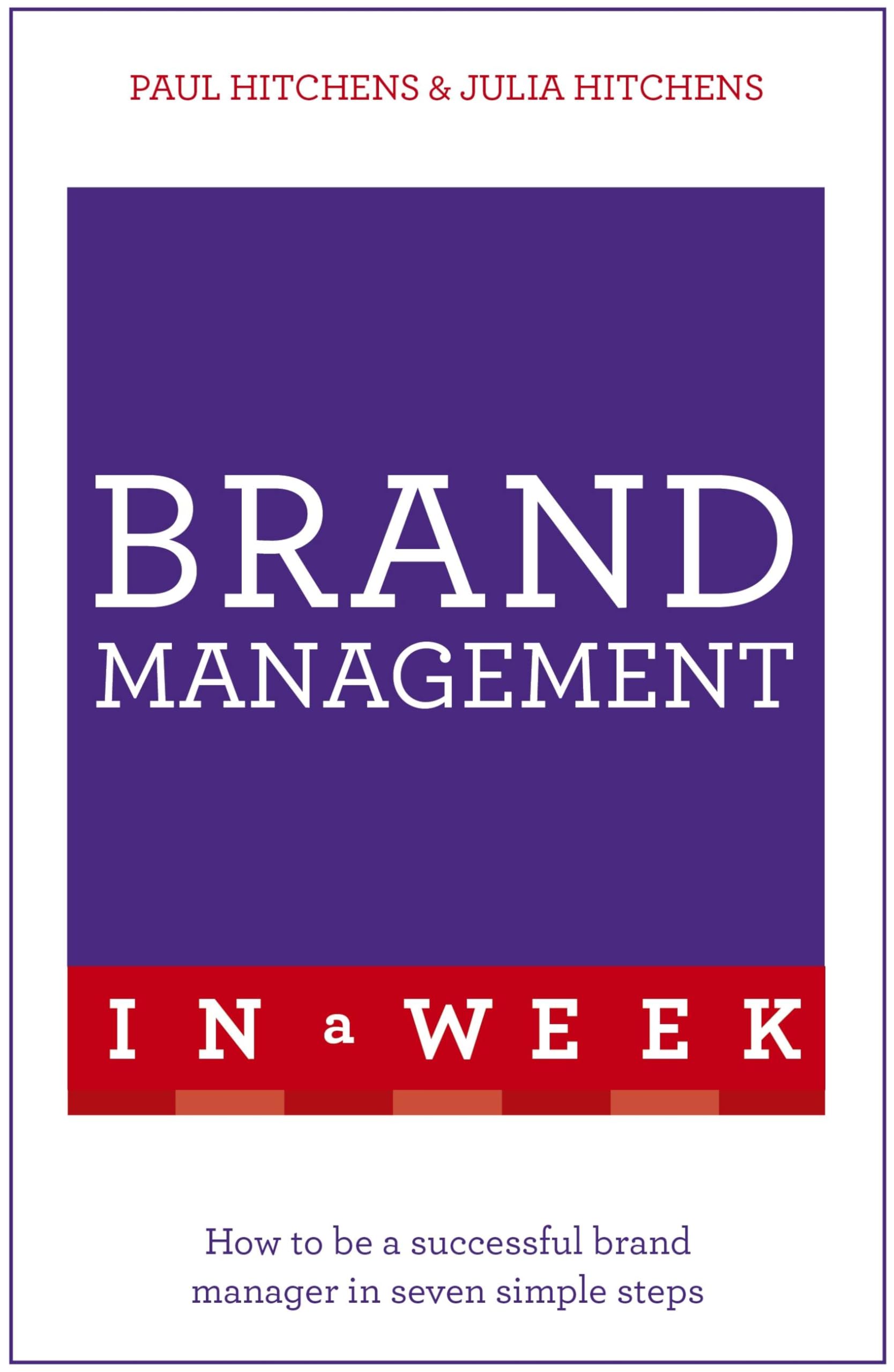 Brand Management In A Week: How To Be A Successful Brand Manager In Seven Simple Steps