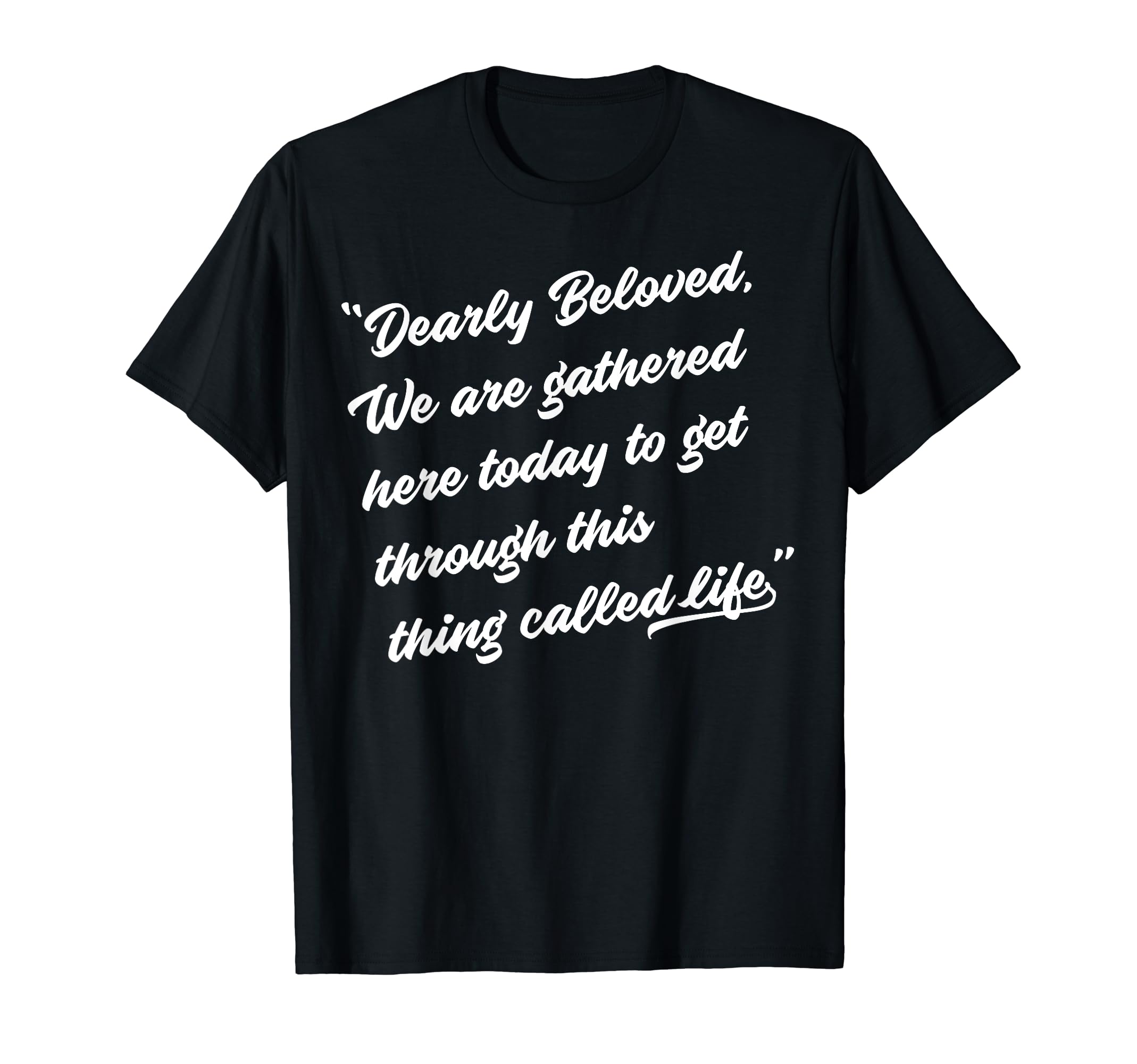 Dearly Beloved We Are Gathered Here Today Get Through Life T-Shirt