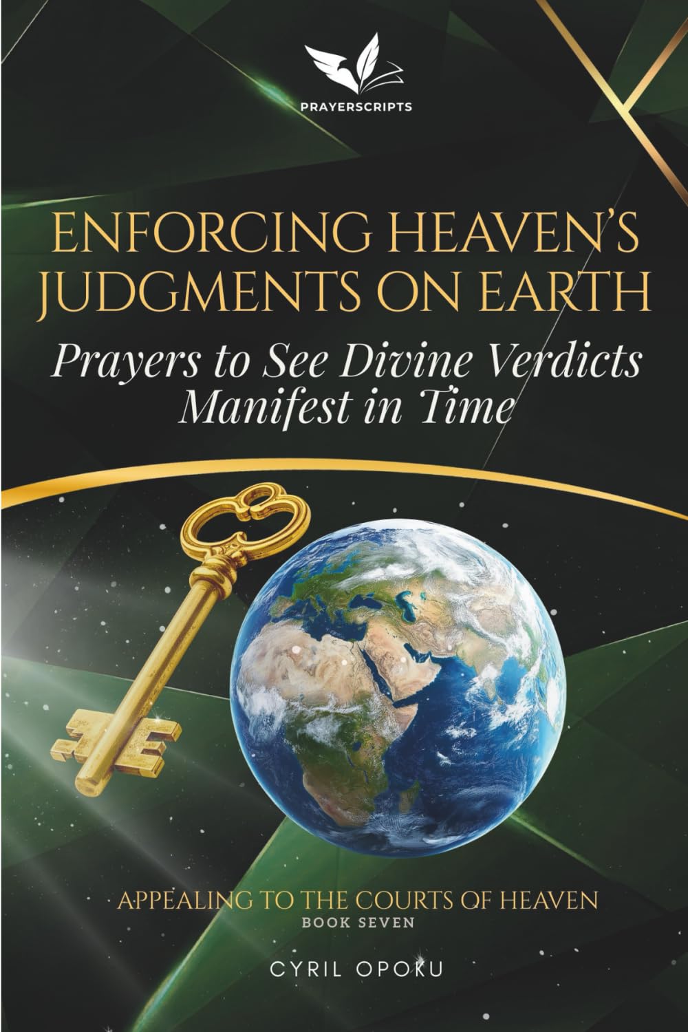 Enforcing Heaven’s Judgments on Earth: Prayers to See Divine Verdicts Manifest in Time (Appealing to the Courts of Heaven)