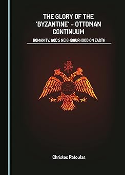 The Glory of the 'Byzantine'-Ottoman Continuum: Romanity, God's Neighbourhood on Earth