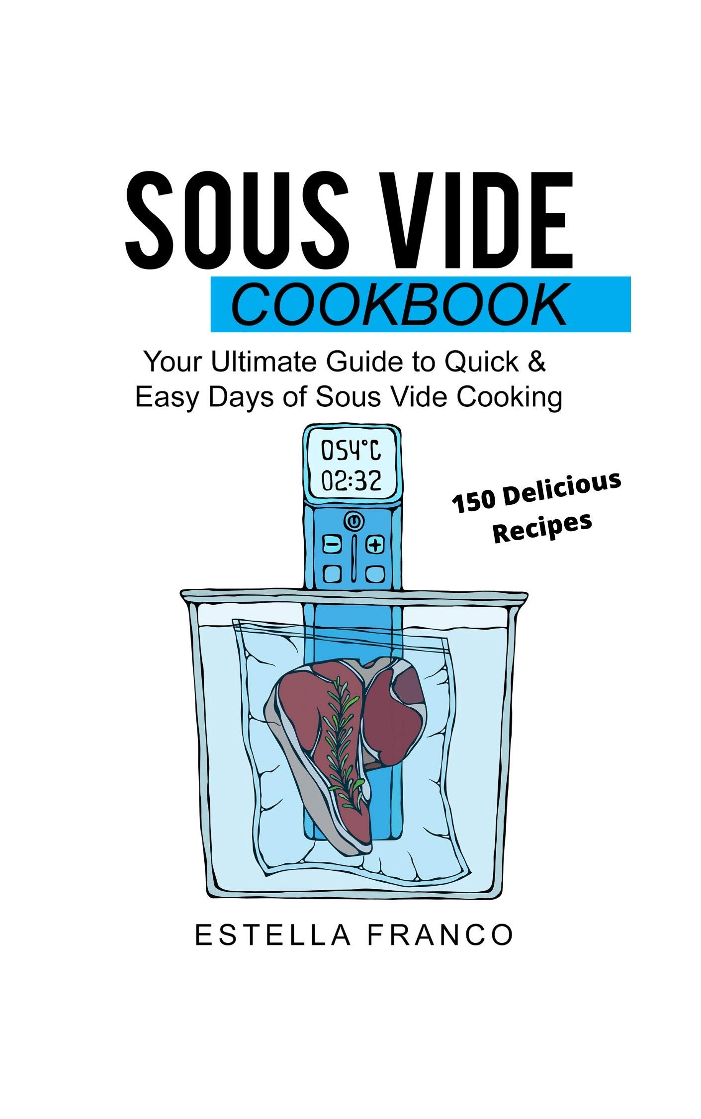 SOUS VIDE COOKBOOK: Your Ultimate Guide to Quick & Easy Days of Sous Vide Cooking