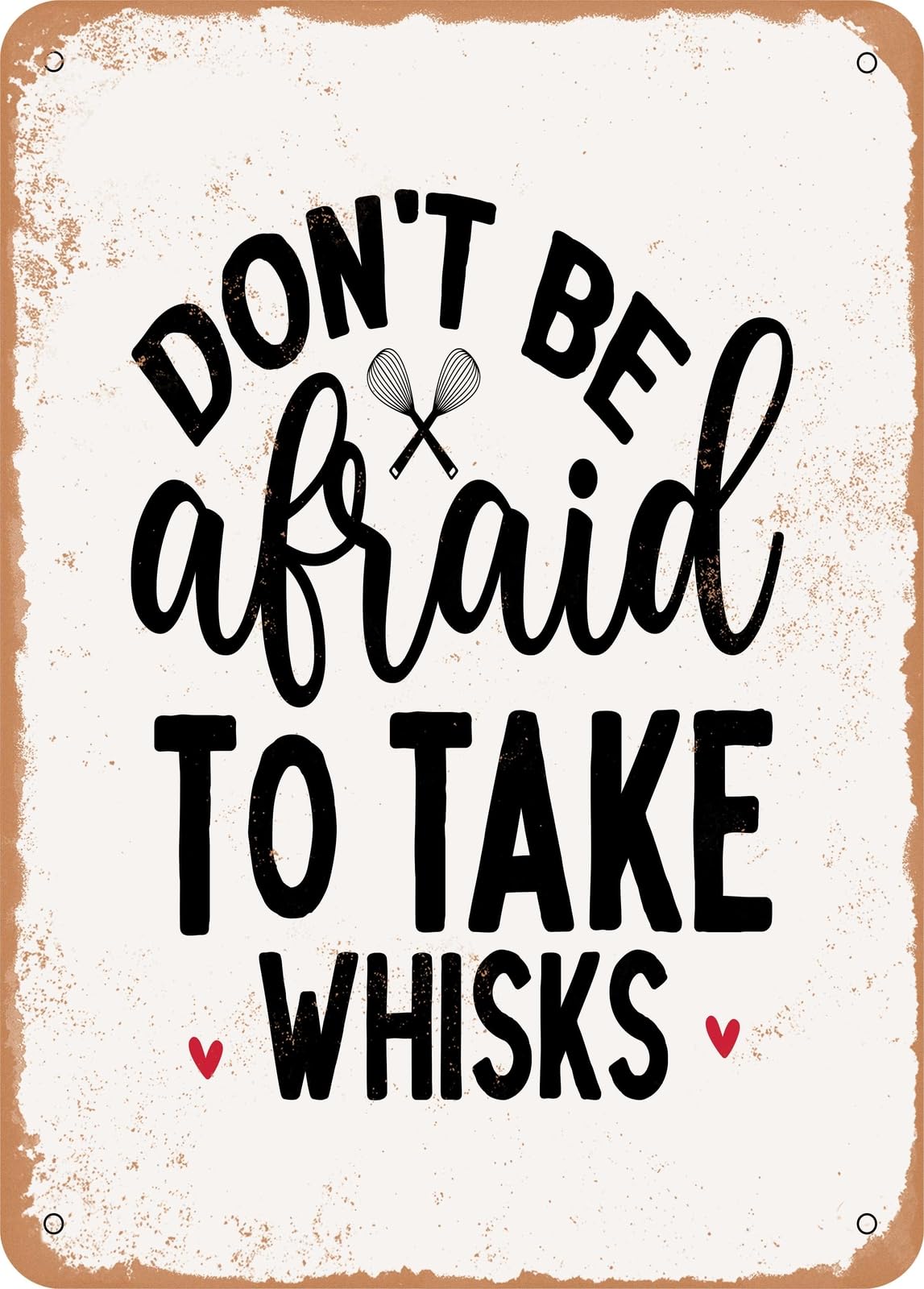 Metal Sign - Don't Be Afraid to Take Whisks - Vintage Rusty Look home decor