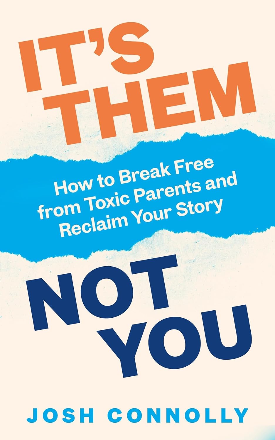 It’s Them, Not You How to Break Free from Toxic Parents and Reclaim It’s Them, Not You How to Break Free from Toxic Parents and Reclaim