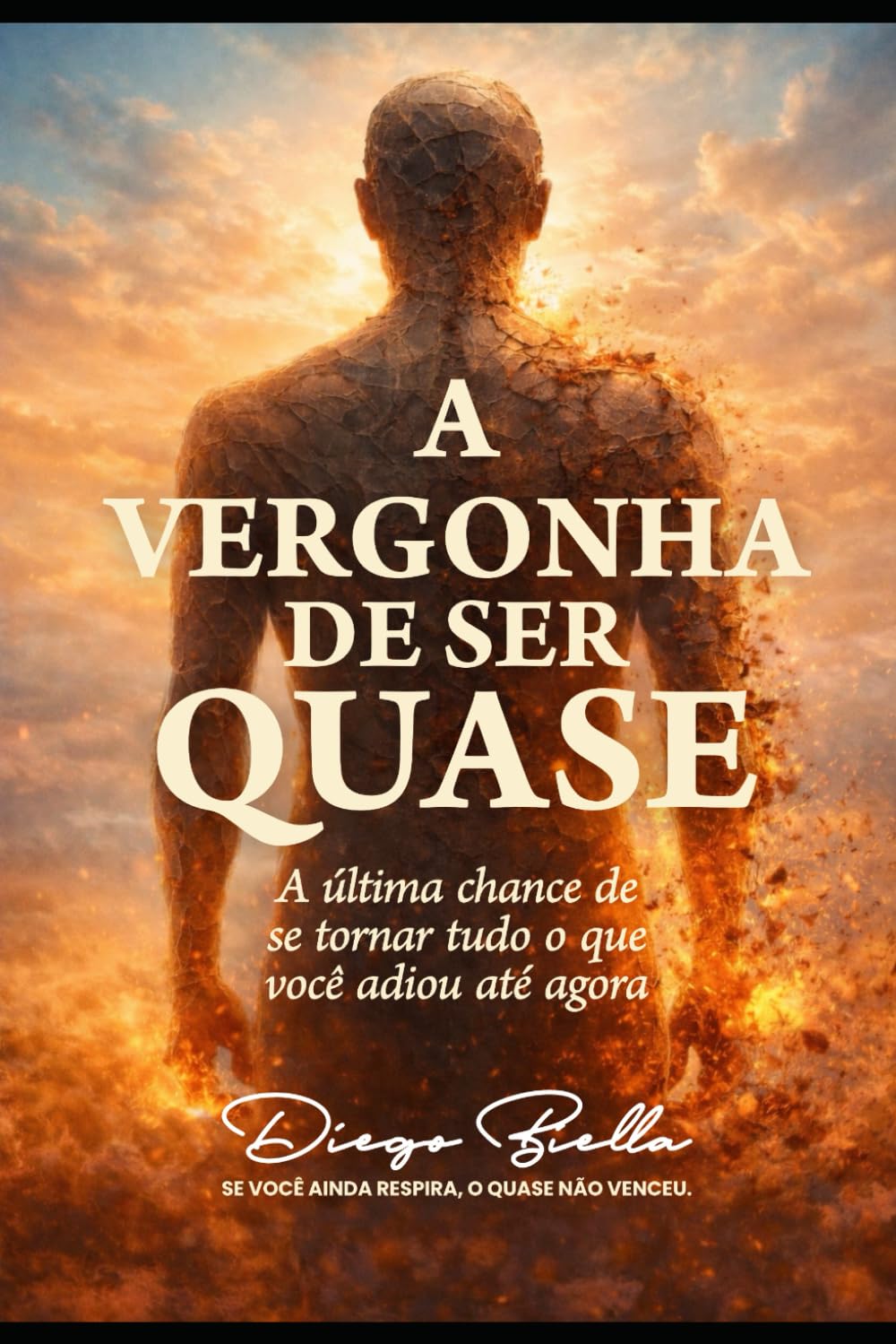 A VERGONHA DE SER QUASE: A ÚLTIMA CHANCE DE SE TORNAR TUDO QUE VOCÊ ADIOU ATÉ AGORA