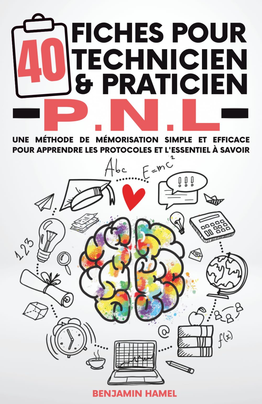 40 Fiches pour Technicien et Praticien PNL: Une méthode simple & efficace pour apprendre les protocoles et l'essentiel à savoir en PNL