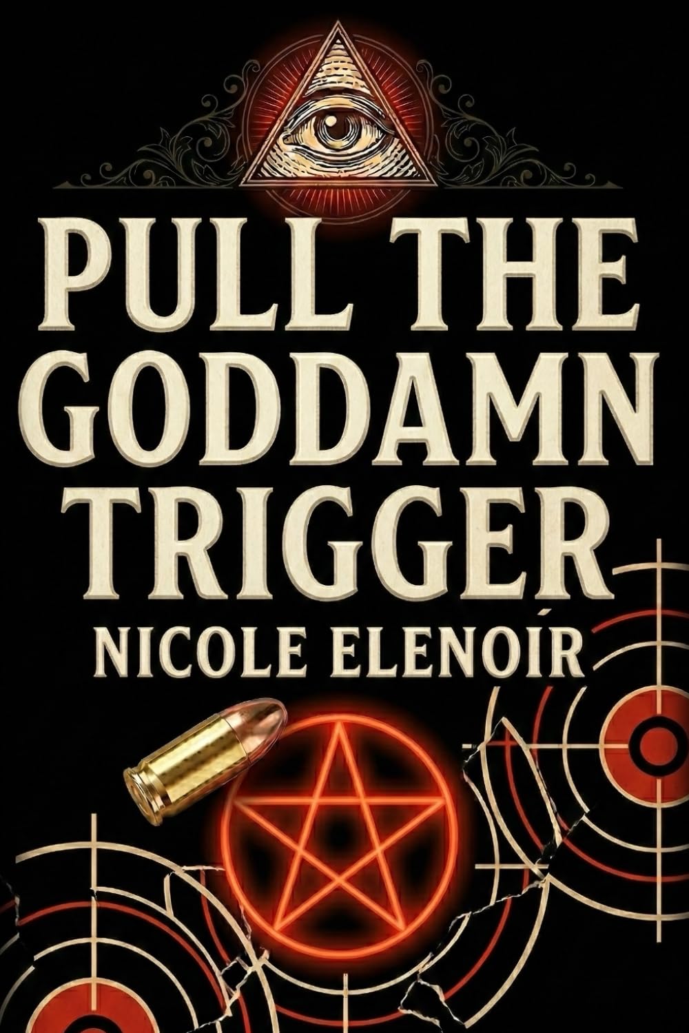 PULL THE GODDAMN TRIGGER: How to Gaslight Reality, Command the Machine, and Take the F*cking Board