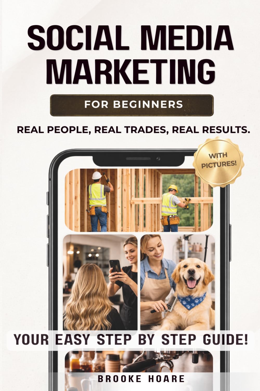 Social Media Marketing for Beginners: A Step-by-Step Guide for Real People, Real Trades, Real Results