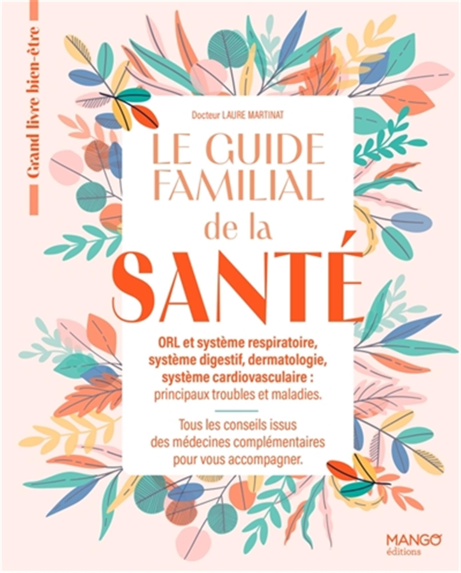 Le guide familial de la santé - ORL Cardiovasculaire Dermatologie Système digestif - Tome 1: Tous les conseils issus des médecines complémentaires pour vous accompagner