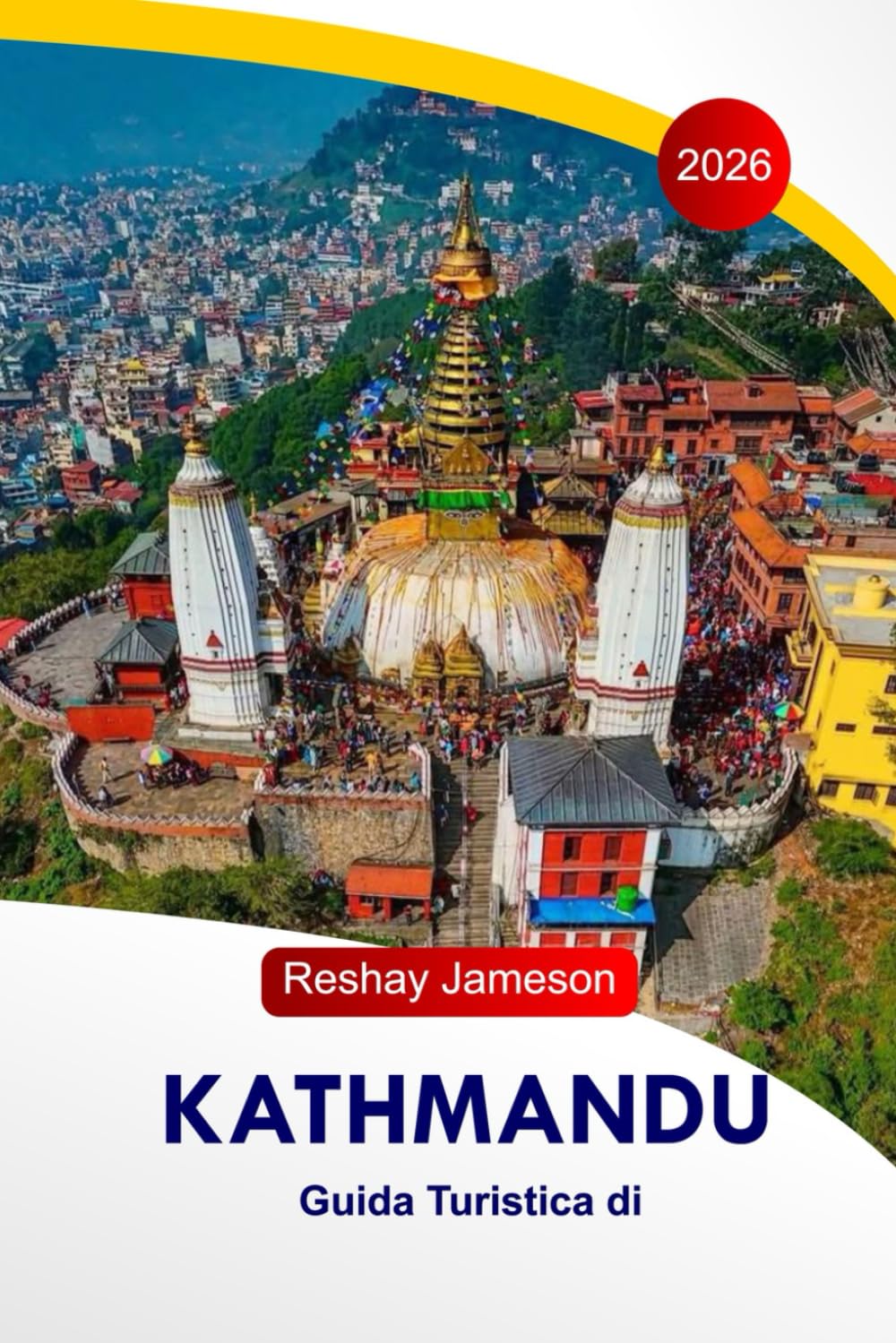 Kathmandu Guida di viaggio 2026: Templi della capitale del Nepal, siti culturali, accesso al trekking, locali per ristorazione, hotel, itinerari e consigli di viaggio locali
