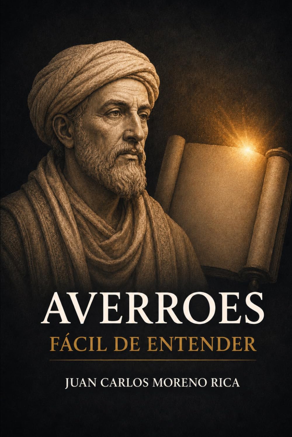Averroes Fácil de Entender: Vida, Ideas y Pensamiento del Filósofo que Unió Razón y Fe (Filosofía Fácil de Entender)