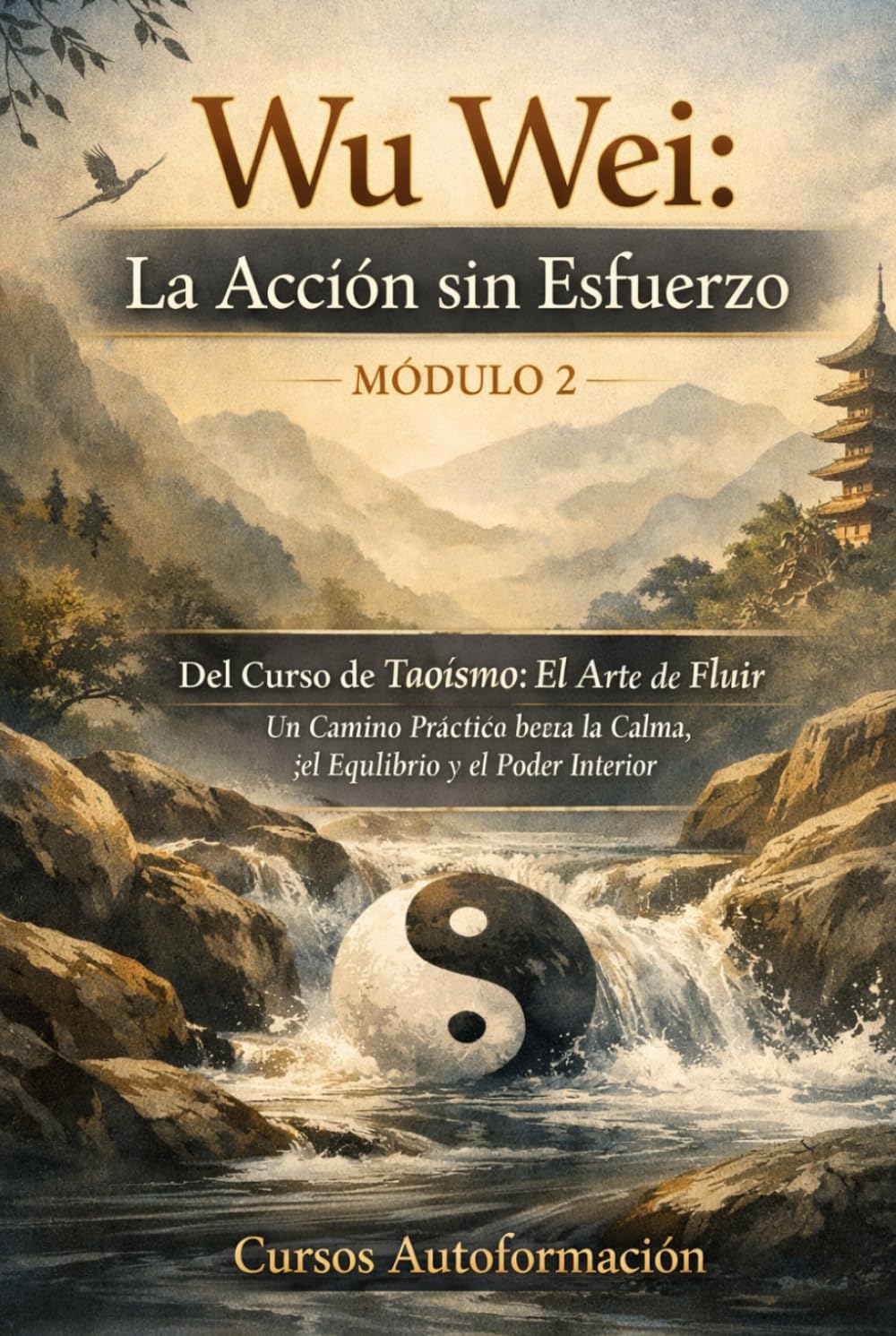 Curso de Taoísmo: El Arte de fluir — Un Camino Práctico hacia la Calma, el Equilibrio y el Poder Interior: MÓDULO 2 - Wu Wei: La Acción sin Esfuerzo