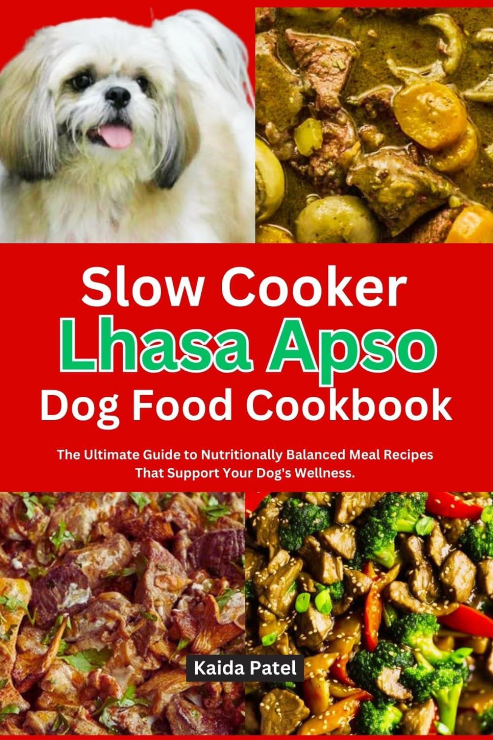 Slow Cooker Lhasa Apso Dog Food Cookbook: The Ultimate Guide to Nutritionally Balanced Meal Recipes That Support Your Dog's Wellness.