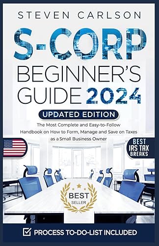 S-Corporation Beginner's Guide, Updated Edition: The Most Complete and Easy-to-Follow Handbook on How to Manage Your S-Corp. Includes Bookkeeping Tips and Overlooked Tax Deductions (Start A Business)