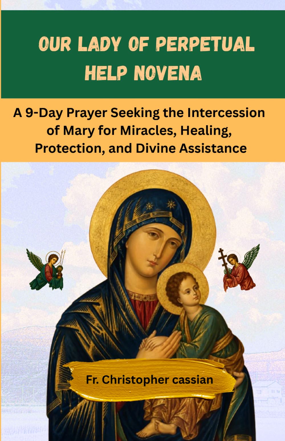 OUR LADY OF PERPETUAL HELP NOVENA: A 9-Day Prayer Seeking the Intercession of Mary for Miracles, Healing, Protection, and Divine Assistance