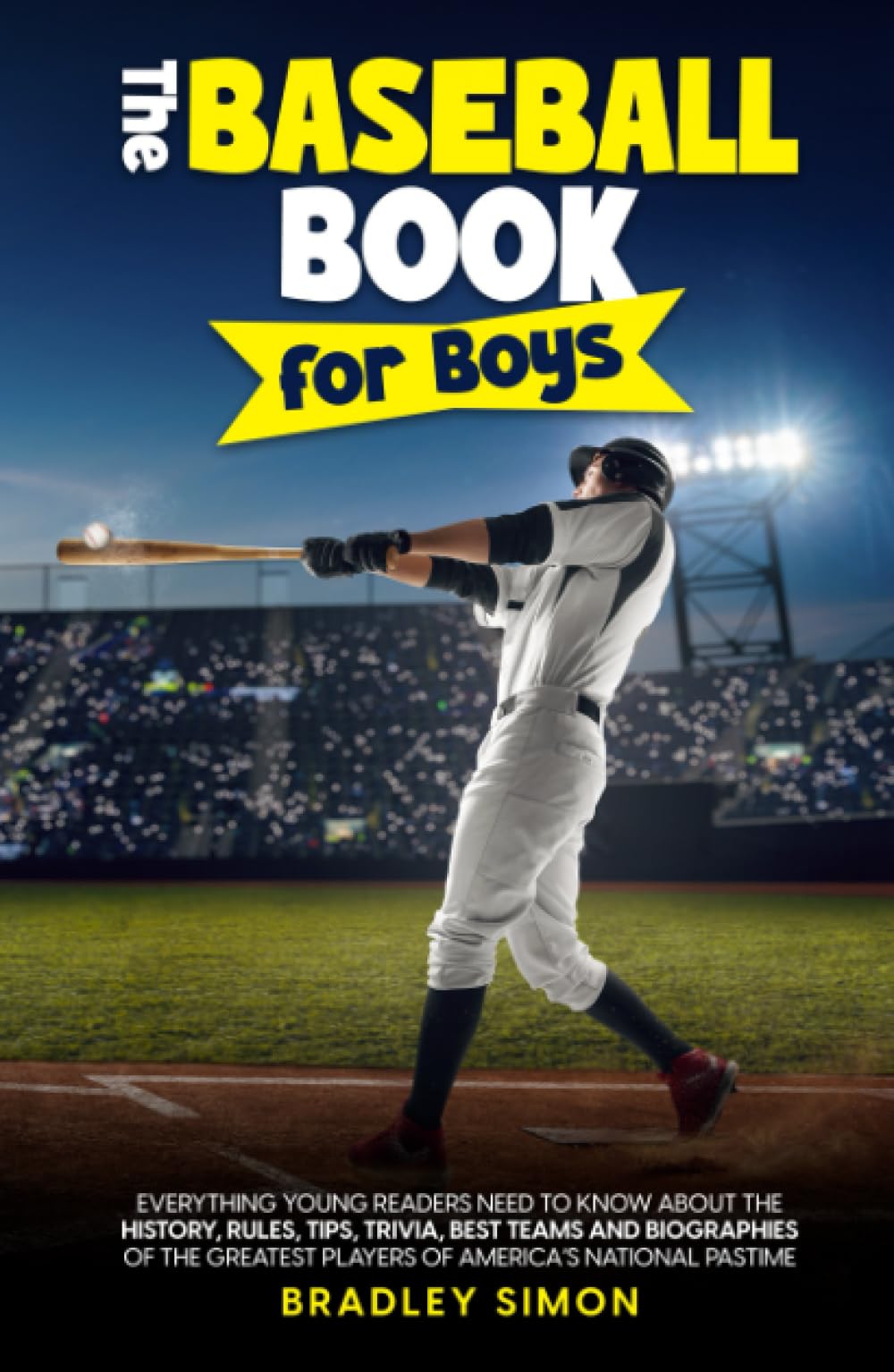 The Baseball Book for Boys: Everything Young Readers Need to Know About the History, Rules, Tips, Trivia, Best Teams and Biographies of the Greatest Players of America's National Pastime