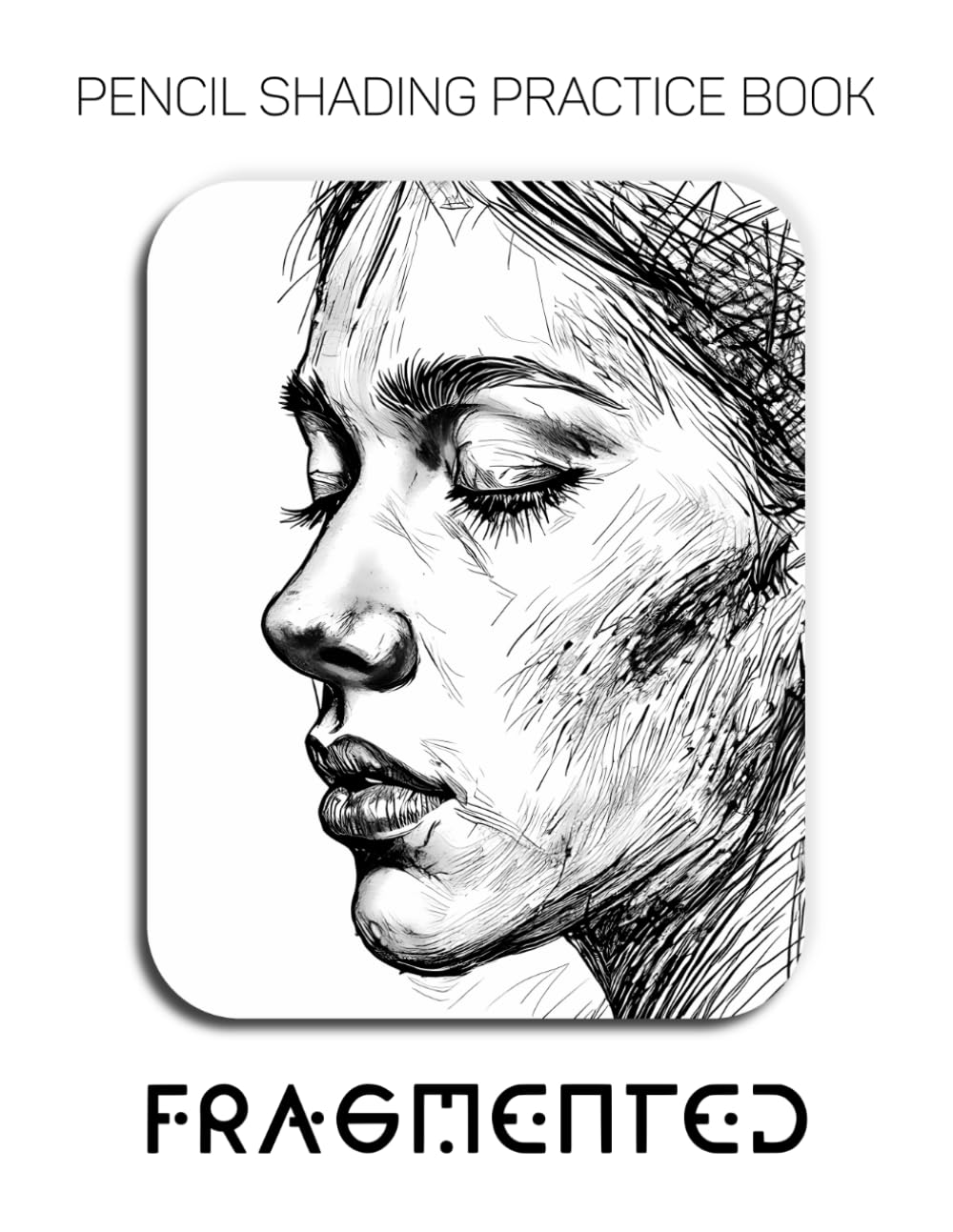 Pencil Shading Practice Book – Fragmented: Deconstructing the Human Form