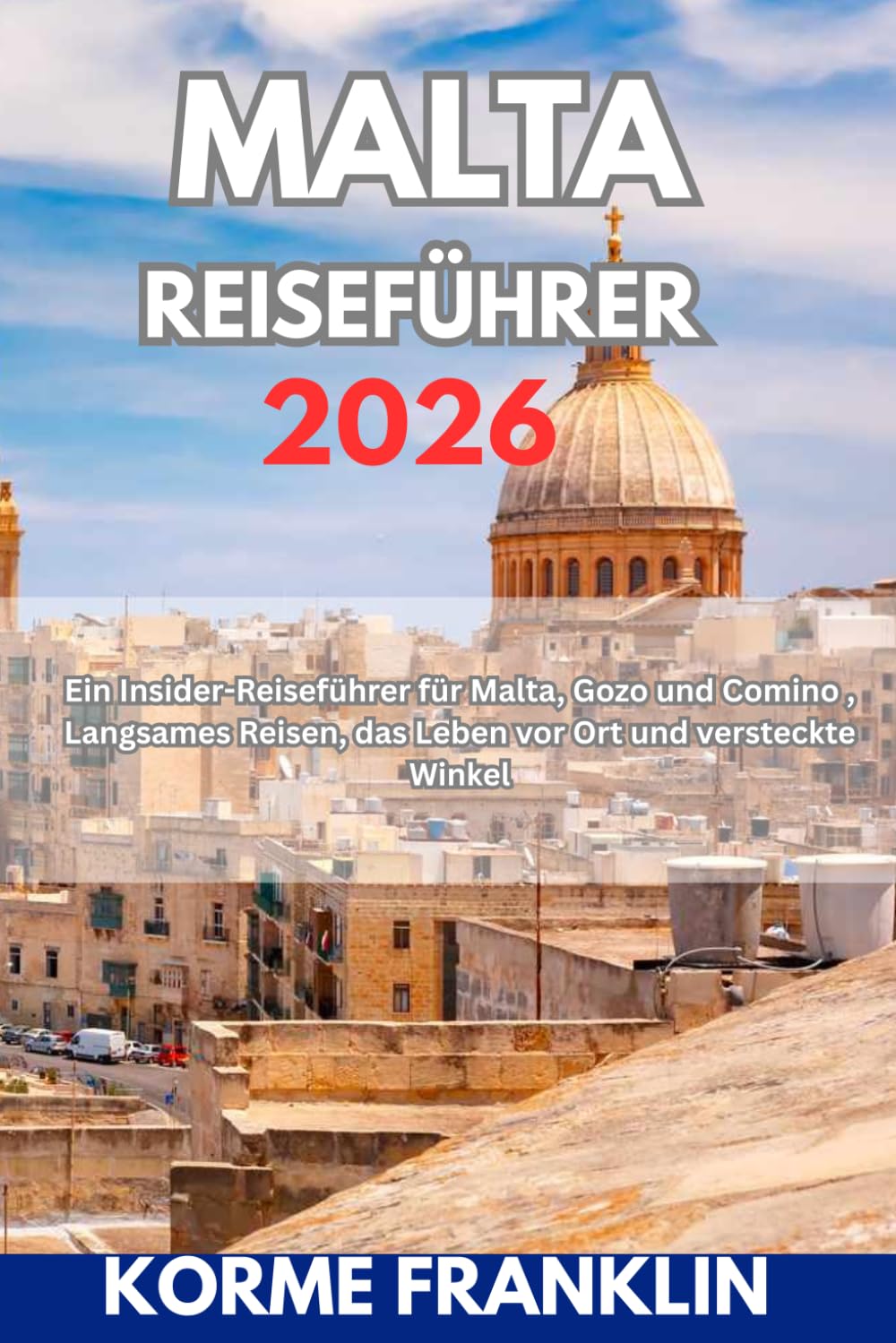 MALTA REISEFÜHRER 2026: Ein Insider-Reiseführer für Malta, Gozo und Comino , Langsames Reisen, das Leben vor Ort und versteckte Winkel