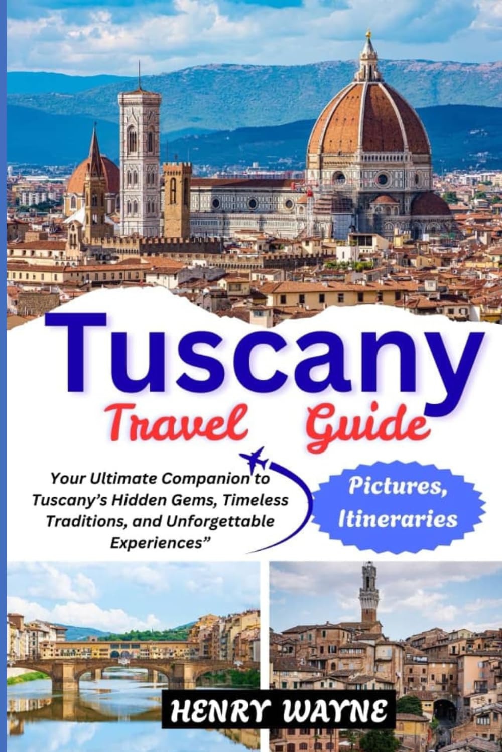 TUSCANY TRAVEL GUIDE 2025-2026: Your Ultimate Companion to Tuscany's Hidden Gems, Timeless Traditions, and Unforgettable Experiences"