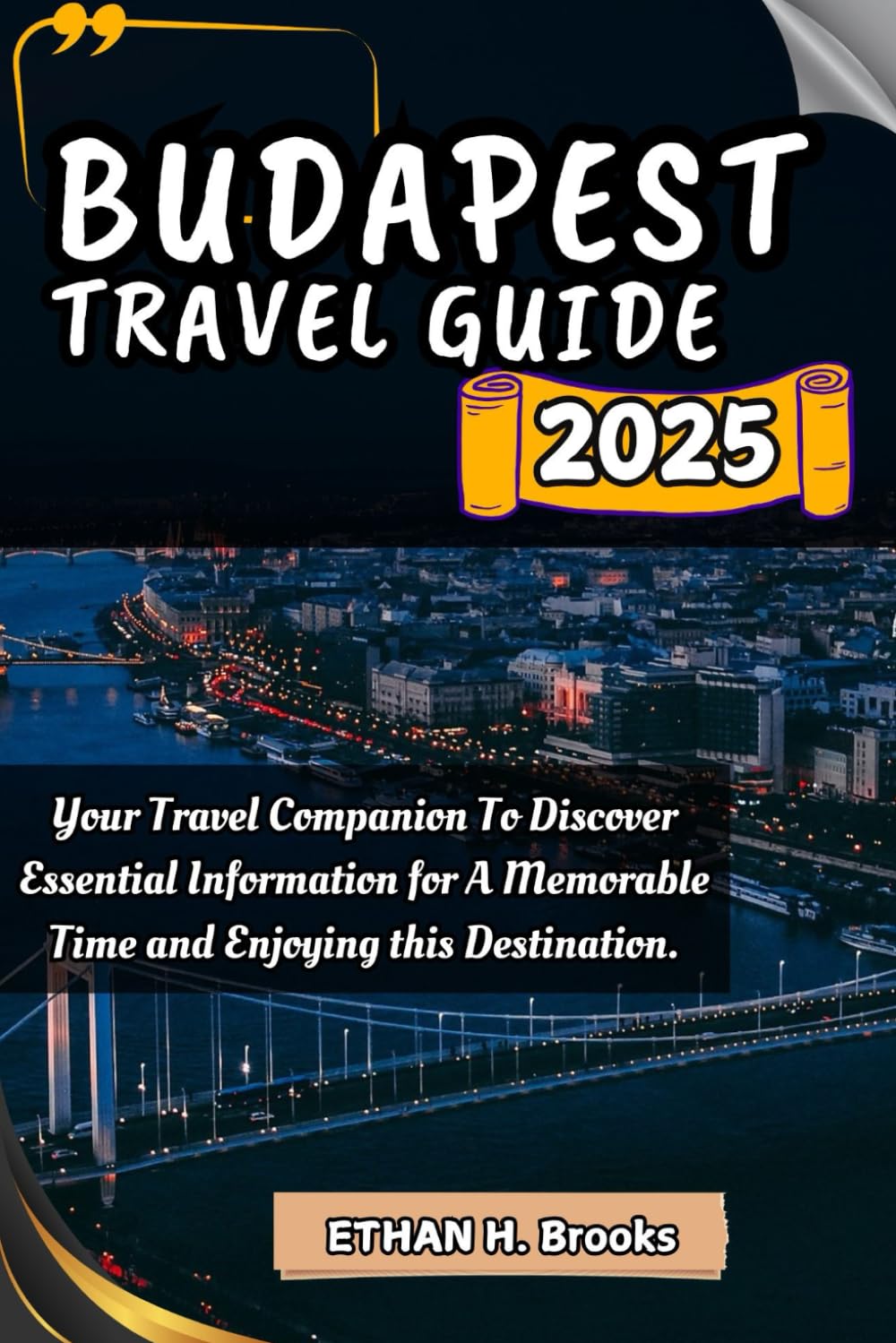 BUDAPEST TRAVEL GUIDE 2025: Your Travel Companion To Discover Essential Information for A Memorable Time and Enjoying this Destination. ("The ... Exploring the World's Best Destinations")