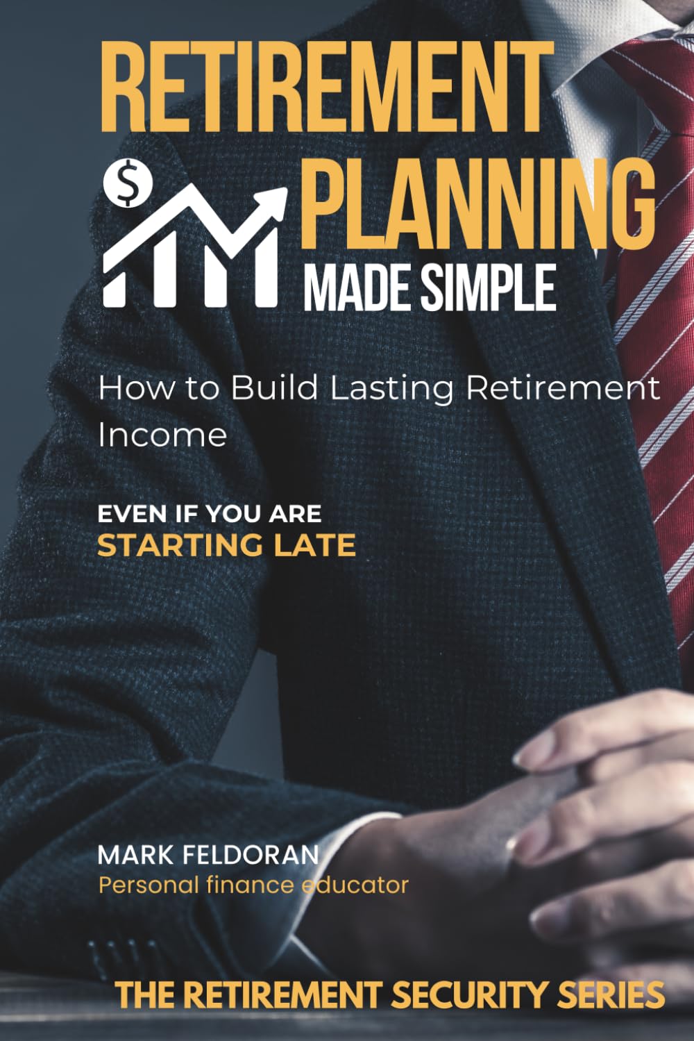 Retirement Planning Made Simple: A calm, real-life guide for people starting later - or starting right now, having Winning Strategies to Make Your Money Last a Lifetime.
