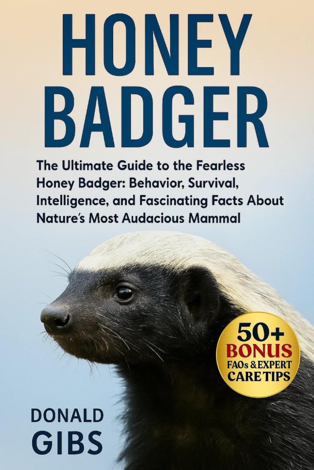 HONEY BADGER: The Ultimate Guide to the Fearless Honey Badger: Behavior, Survival, Intelligence, and Fascinating Facts About Nature’s Most Audacious Mammal.