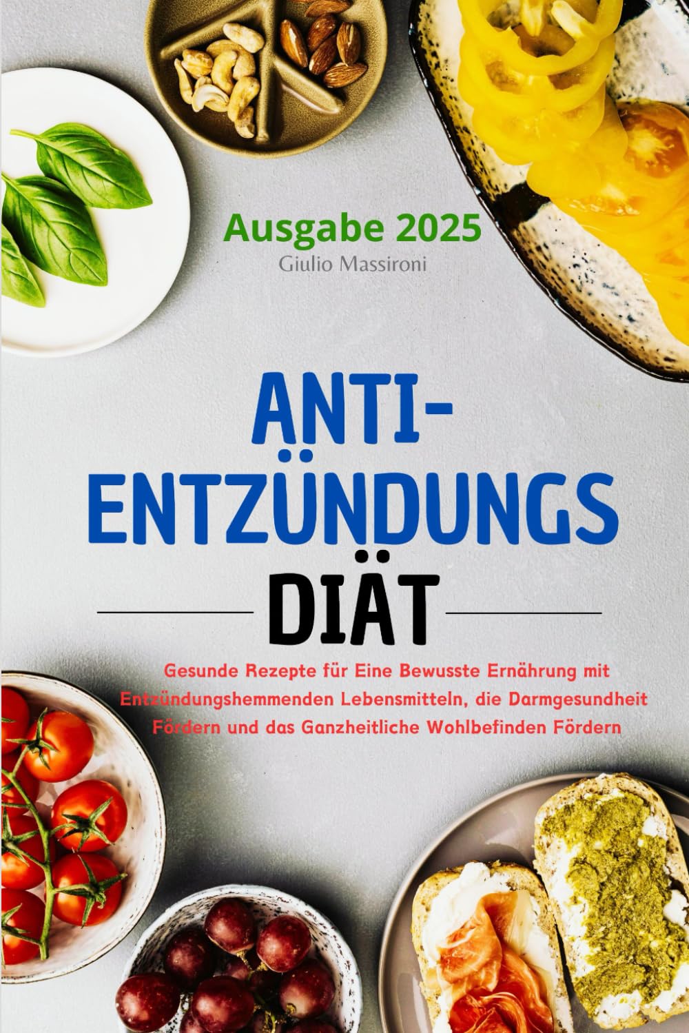 Anti-Entzündungs Diät: Gesunde Rezepte für Eine Bewusste Ernährung mit Entzündungshemmenden Lebensmitteln, die Darmgesundheit Fördern und das Ganzheitliche Wohlbefinden Fördern