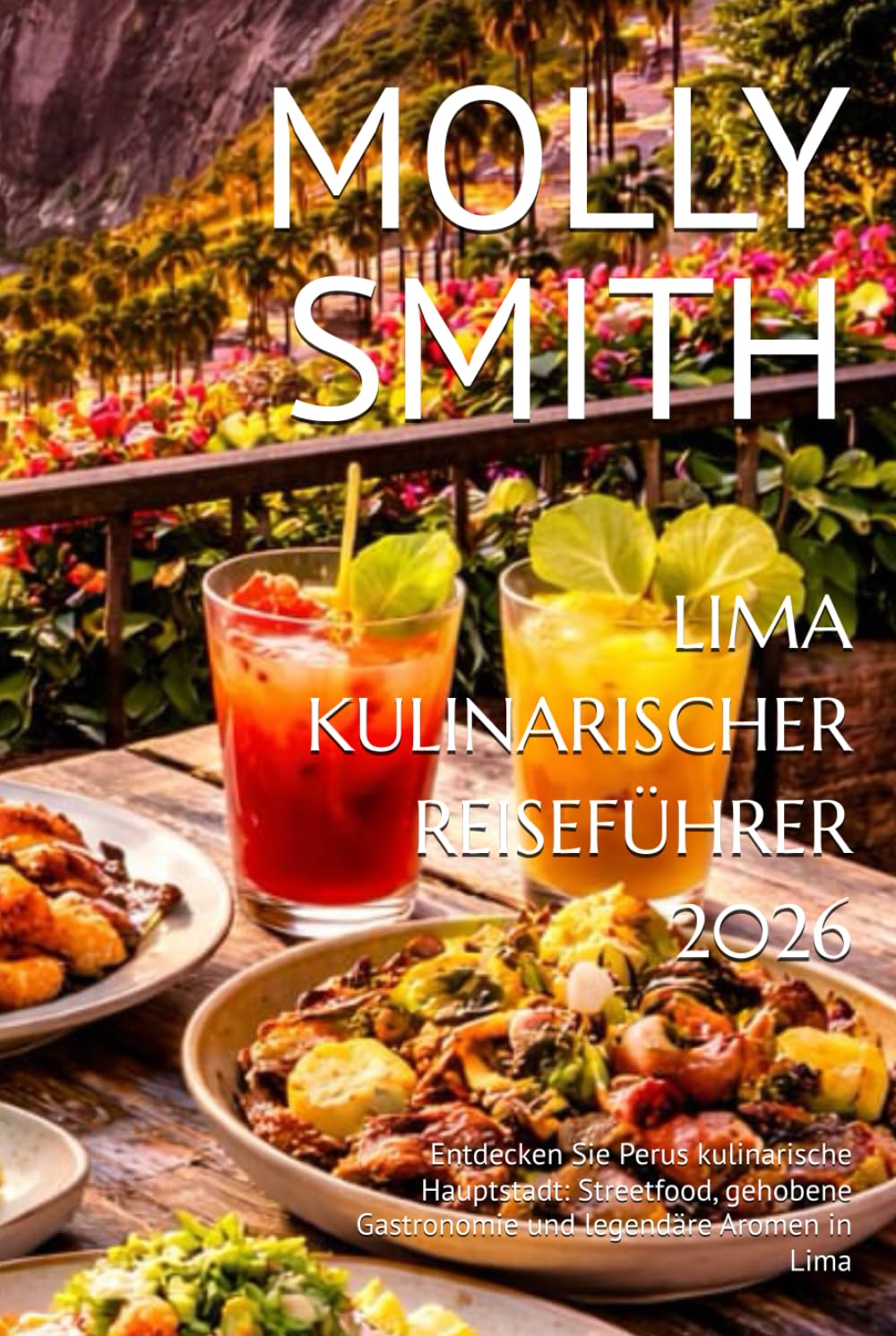 LIMA KULINARISCHER REISEFÜHRER 2026: Entdecken Sie Perus kulinarische Hauptstadt: Streetfood, gehobene Gastronomie und legendäre Aromen in Lima