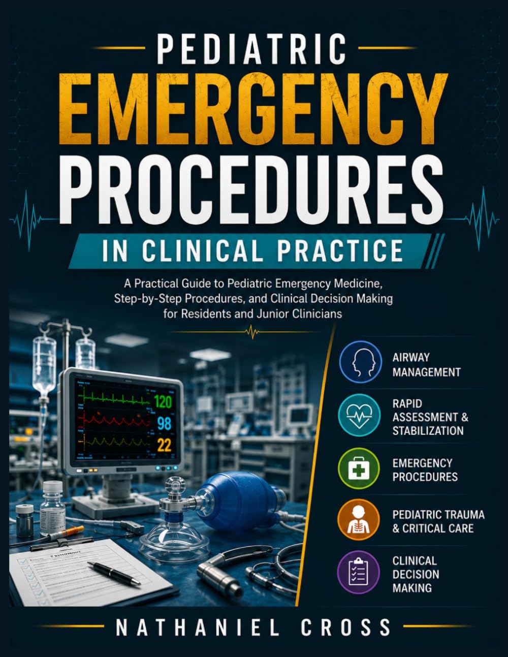 Pediatric Emergency Procedures in Clinical Practice: A Practical Guide to Pediatric Emergency Medicine, Step by Step Procedures, and Clinical Decision Making for Residents and Junior Clinicians