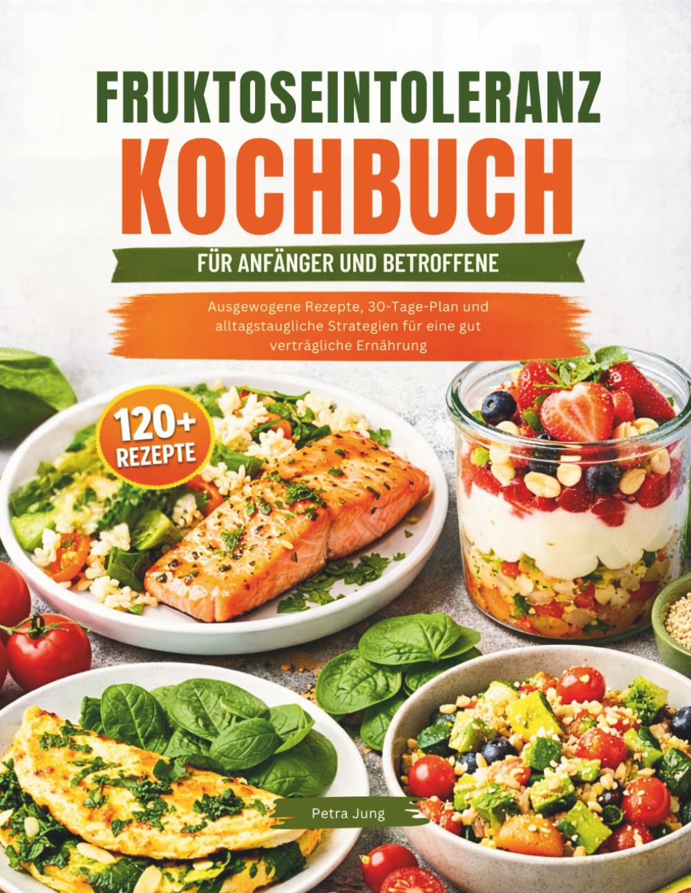 FRUKTOSEINTOLERANZ KOCHBUCH FÜR ANFÄNGER UND BETROFFENE: Ausgewogene Rezepte, 30-Tage-Plan und alltagstaugliche Strategien für eine gut verträgliche Ernährung