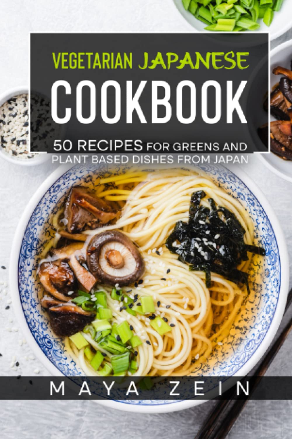 Vegetarian Japanese Cookbook: 50 Recipes For Greens And Plant Based Dishes From Japan
