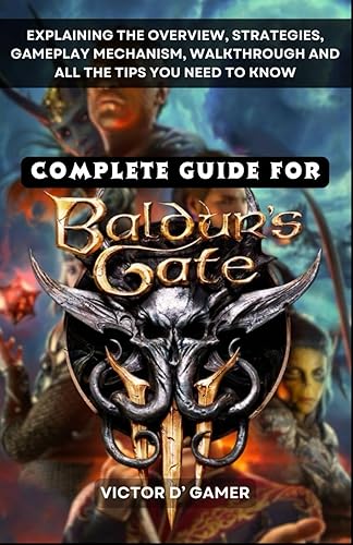 Complete Guide for Baldur's Gate III: Explaining the Overview, Strategies, Gameplay Mechanism, Walkthrough and All the Tips You Need to Know
