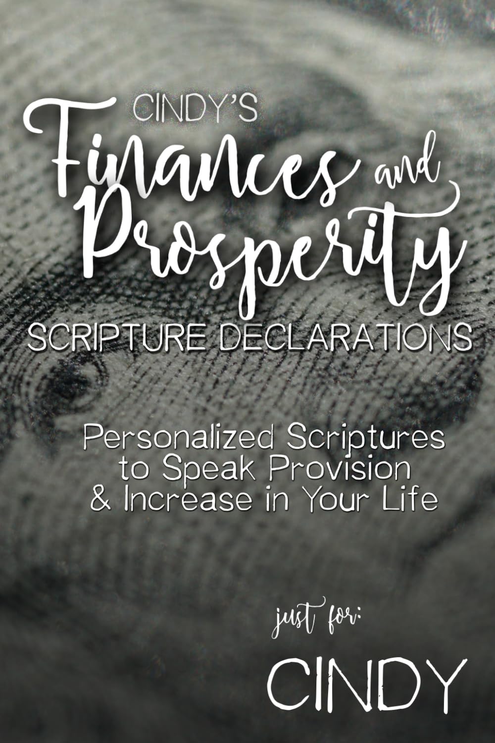 Cindy's Finances and Prosperity Scripture Declarations: Personalized Scriptures to Speak Provision & Increase in Your Life (Cindy's Personalized Scriptures Set)