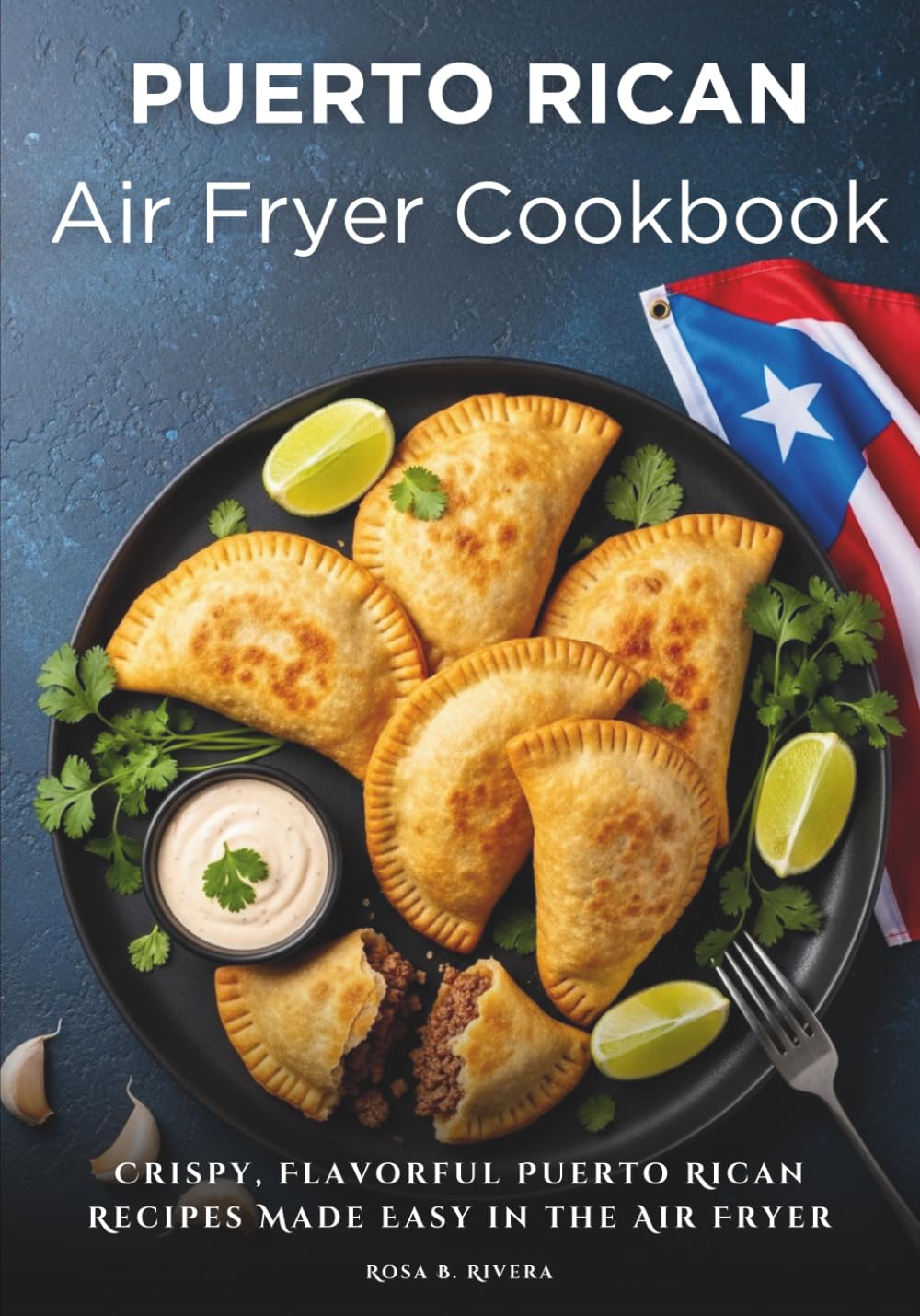 Puerto Rican Air Fryer Cookbook: Crispy, Flavorful Puerto Rican Recipes Made Easy in the Air Fryer