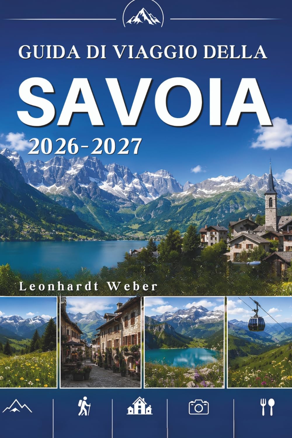 GUIDA DI VIAGGIO DELLA SAVOIA 2026-2027: Scopri i villaggi alpini, i sentieri escursionistici, i laghi e le gemme nascoste.