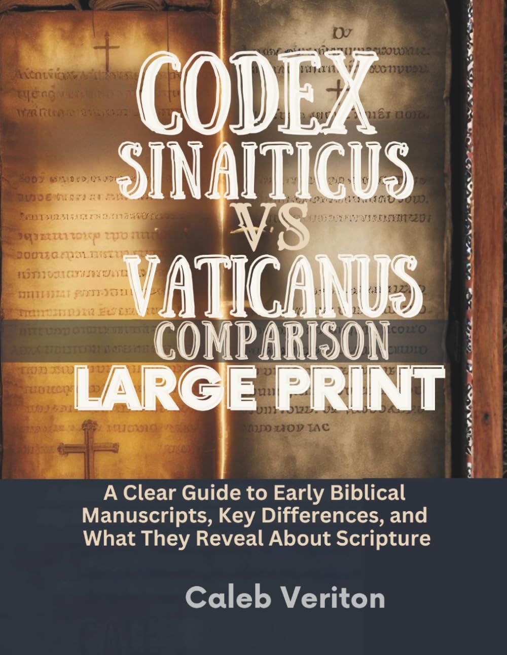 CODEX SINAITICUS VS VATICANUS COMPARISON LARGE PRINT: A Clear Guide to Early Biblical Manuscripts, Key Differences, and What They Reveal About Scripture