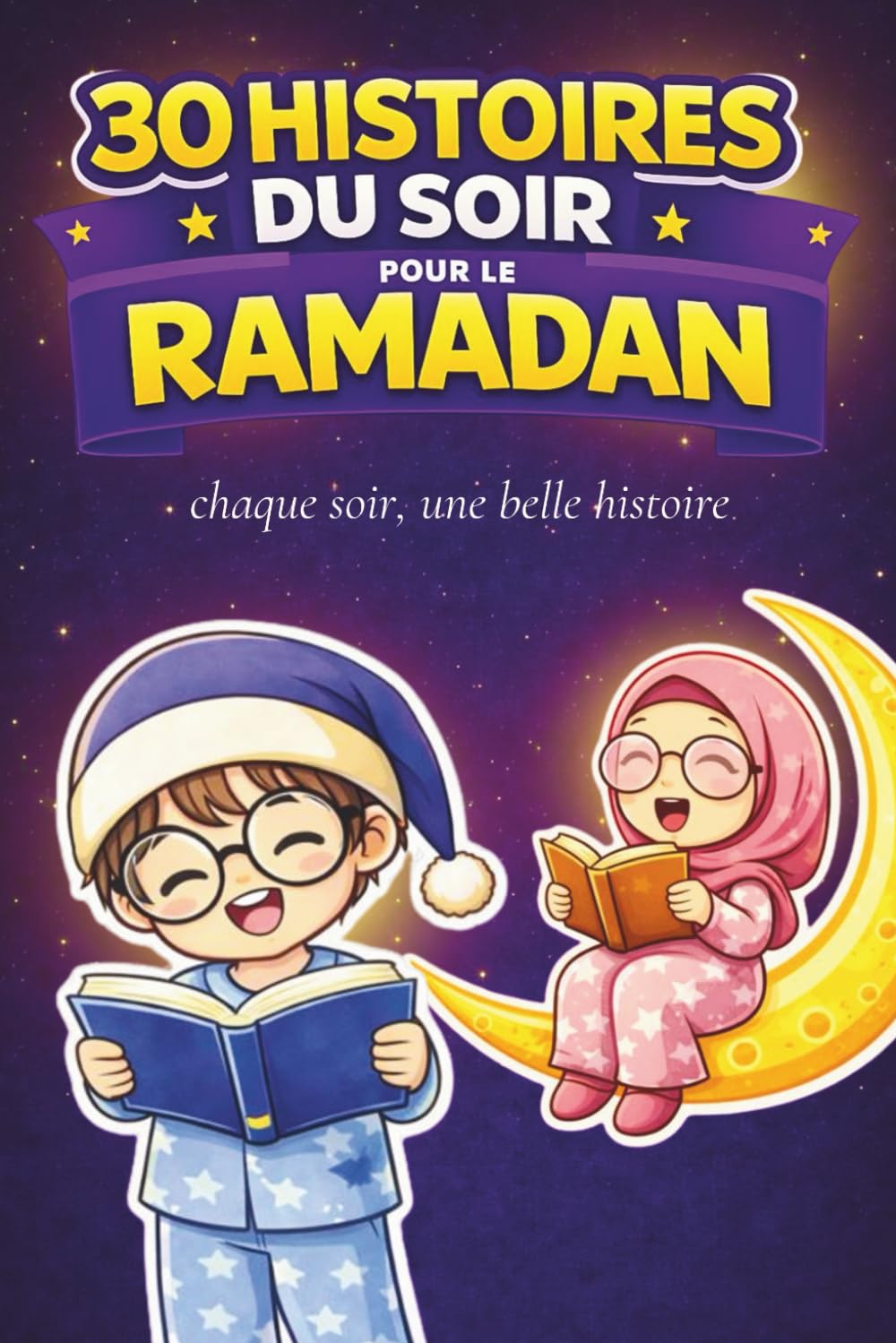 30 Belles Histoires du Soir pour le Ramadan: Chaque Soir une Histoire Spéciale Ramadan à Lire en Famille - Livre Ramadan Enfant