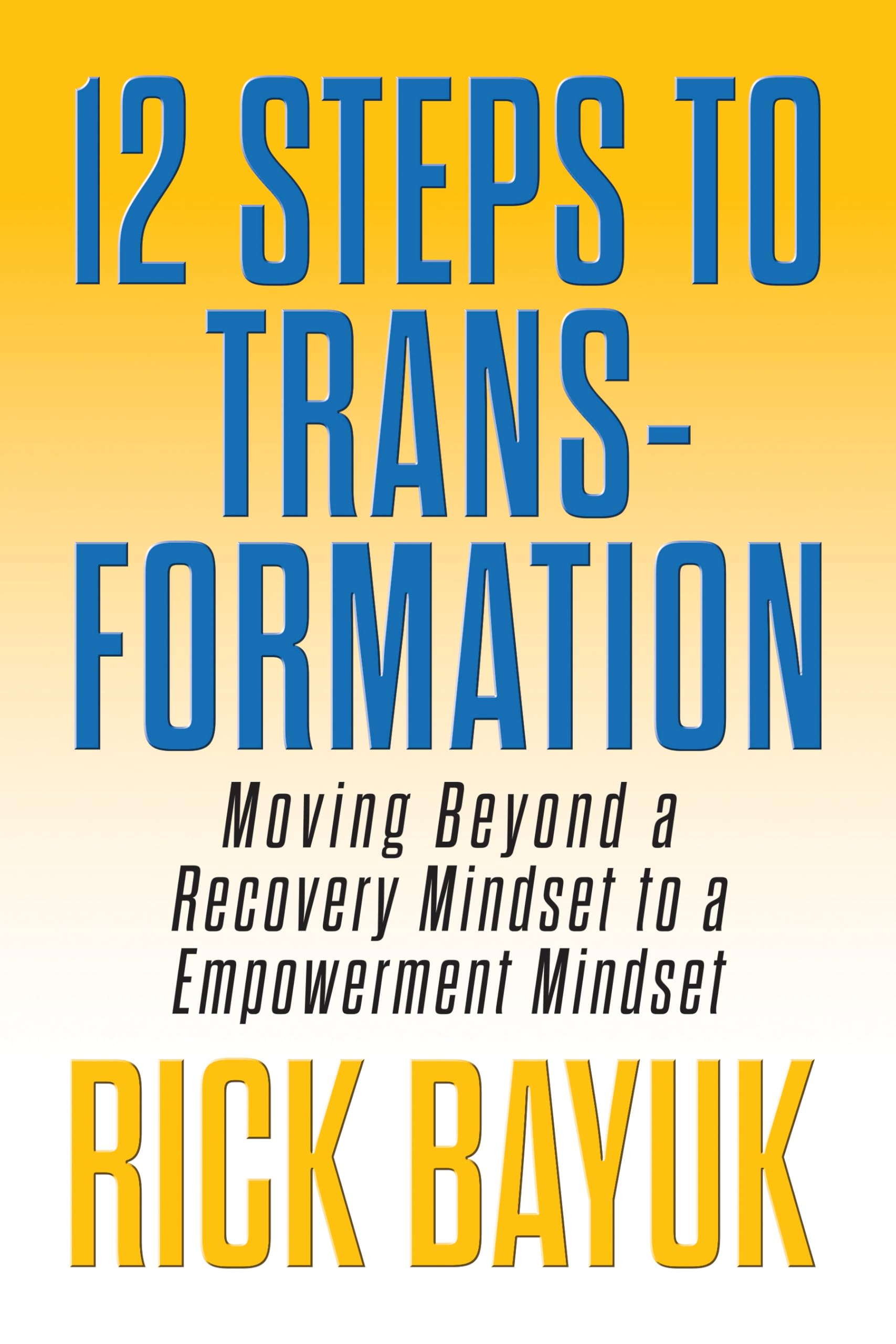 12 Steps to Transformation: Moving Beyond a Recovery Mindset to an Empowerment Mindset