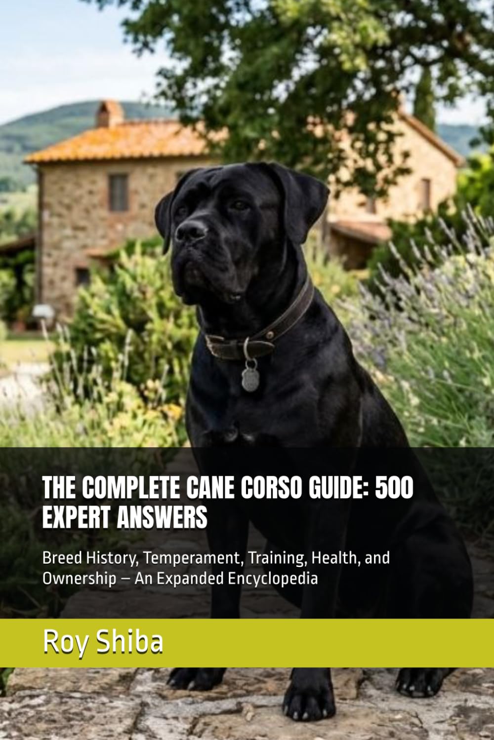 THE COMPLETE CANE CORSO GUIDE: 500 EXPERT ANSWERS: Breed History, Temperament, Training, Health, and Ownership – An Expanded Encyclopedia (The Complete Dog Guide Series)