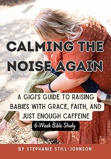 Calming The Noise Again: A Gigi's Guide to Raising Babies with Grace, Faith and Just Enough Caffeine