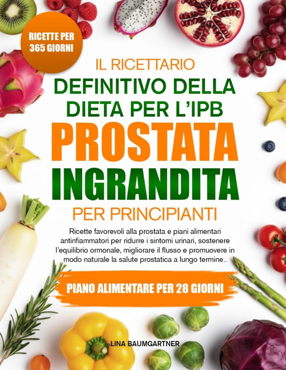 IL RICETTARIO DEFINITIVO DELLA DIETA PER L’IPB (PROSTATA INGRANDITA) PER PRINCIPIANTI: Ricette favorevoli alla prostata e piani alimentari ... sostenere l’equilibrio ormonale, migliorare