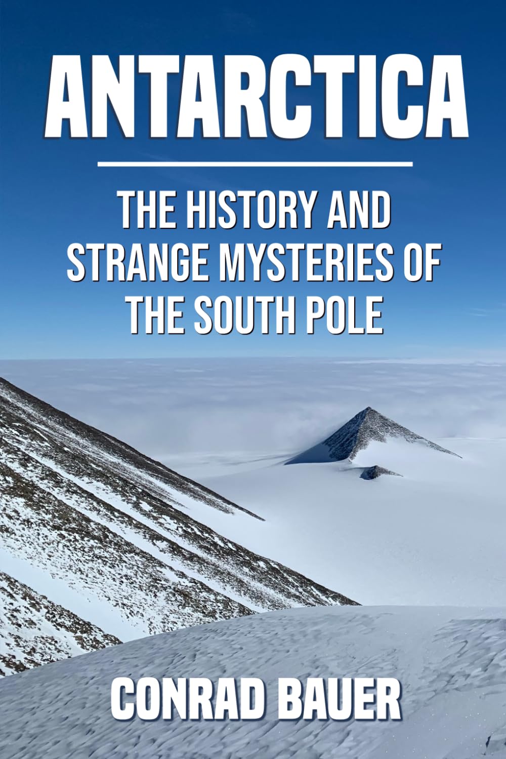 Antarctica: The History and Strange Mysteries of the South Pole (Unexplained Mysteries of the World)