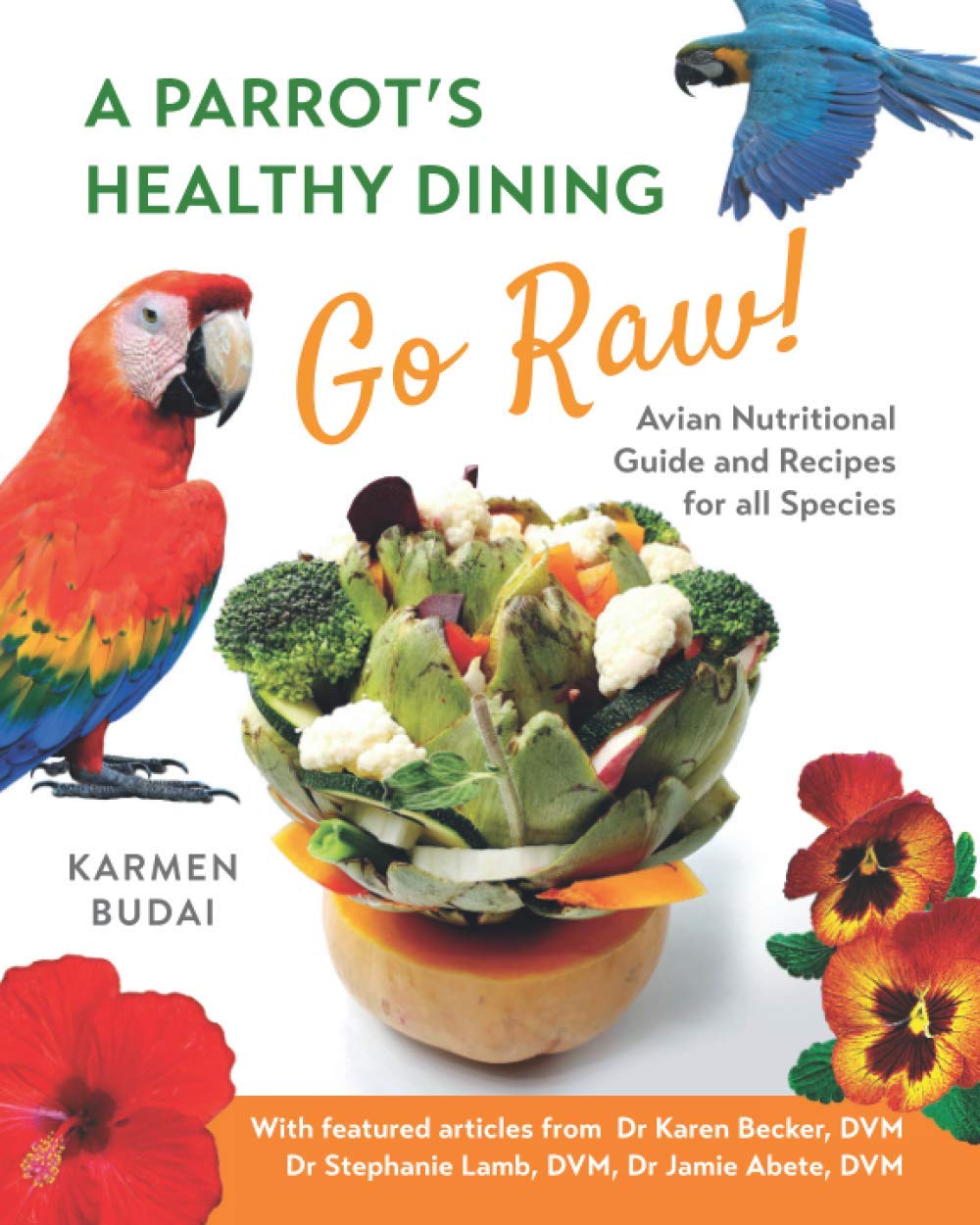 A Parrot's Healthy Dining - Go Raw!: Avian Nutritional Guide and Recipes for All Species: 1